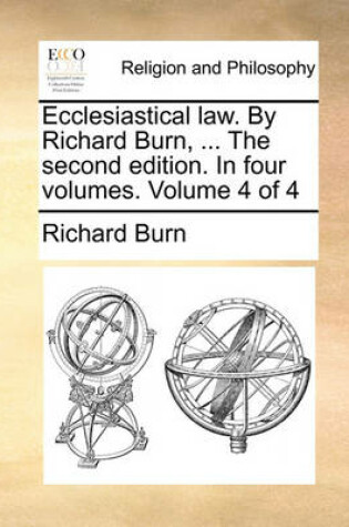 Cover of Ecclesiastical Law. by Richard Burn, ... the Second Edition. in Four Volumes. Volume 4 of 4