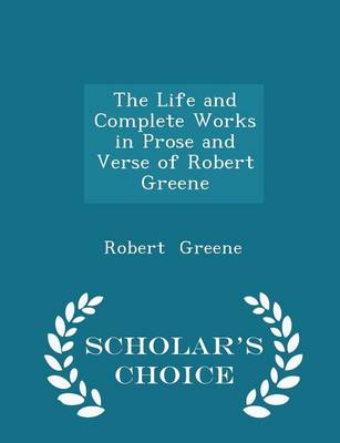 Book cover for The Life and Complete Works in Prose and Verse of Robert Greene - Scholar's Choice Edition