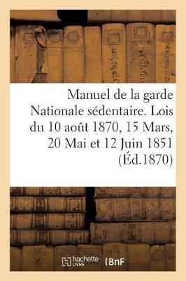 Book cover for Manuel de la Garde Nationale Sedentaire. Lois Du 10 Aout 1870, 15 Mars, 20 Mai Et 12 Juin 1851