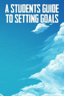 Book cover for A Students Guide To Setting Goals