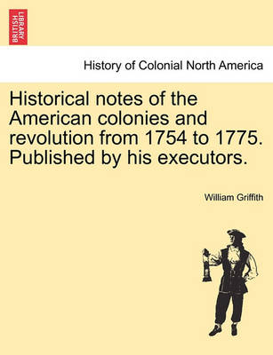 Book cover for Historical Notes of the American Colonies and Revolution from 1754 to 1775. Published by His Executors.