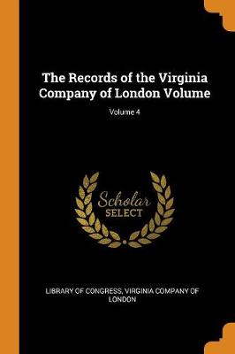 Book cover for The Records of the Virginia Company of London Volume; Volume 4