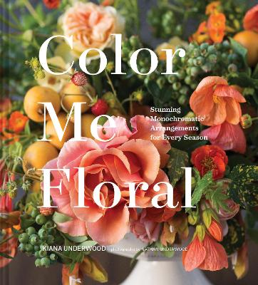 Book cover for Color Me Floral: Techniques for Creating Stunning Monochromatic Arrangements for Every Season