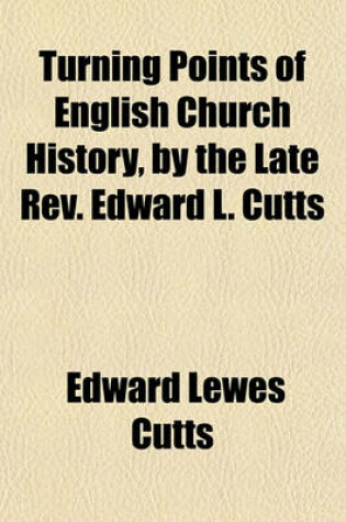 Cover of Turning Points of English Church History, by the Late REV. Edward L. Cutts