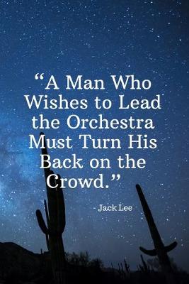 Book cover for A Man Who Wishes to Lead the Orchestra Must Turn His Back on the Crowd - Jack Lee