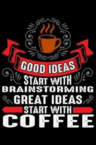 Cover of Good Ideas Start With Brainstorming Great Ideas Start With Coffee