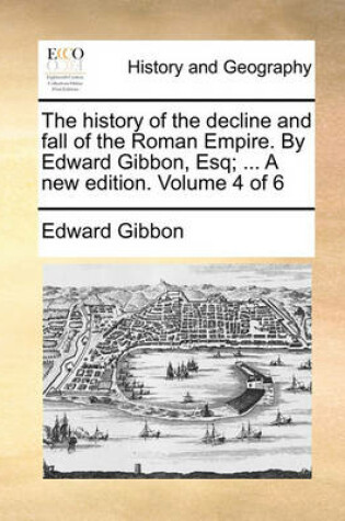 Cover of The History of the Decline and Fall of the Roman Empire. by Edward Gibbon, Esq; ... a New Edition. Volume 4 of 6