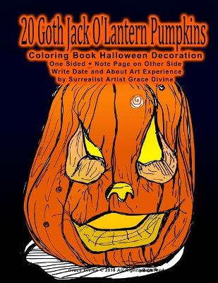 Book cover for 20 Goth Jack O'Lantern Pumpkins Coloring Book Halloween Decoration One Sided + Note Page on Other Side Write Date and About Art Experience by Surrealist Artist Grace Divine