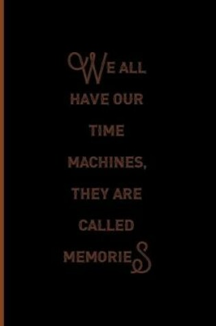 Cover of We All Have Our Time Machines. They Are Called Memories