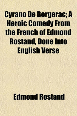 Cover of Cyrano de Bergerac; A Heroic Comedy from the French of Edmond Rostand, Done Into English Verse