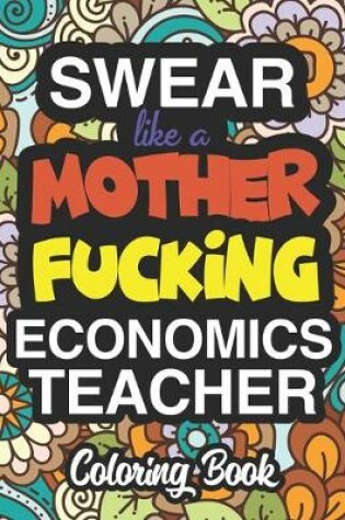 Cover of Swear Like A Mother Fucking Economics Teacher