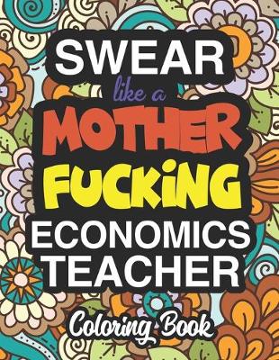 Book cover for Swear Like A Mother Fucking Economics Teacher