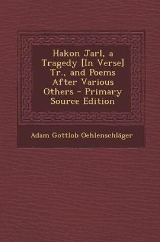 Cover of Hakon Jarl, a Tragedy [In Verse] Tr., and Poems After Various Others - Primary Source Edition