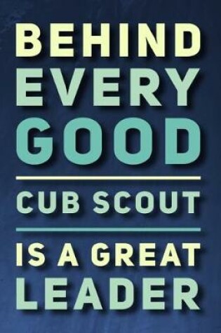 Cover of Behind Every Good Cub Scout Is a Great Leader