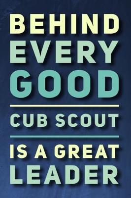 Cover of Behind Every Good Cub Scout Is a Great Leader