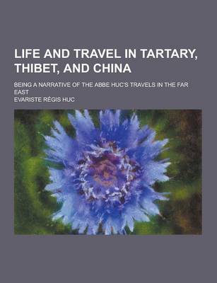 Book cover for Life and Travel in Tartary, Thibet, and China; Being a Narrative of the ABBE Huc's Travels in the Far East