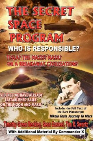 Cover of The Secret Space Program Who Is Responsible? Tesla? the Nazis? Nasa? or a Break Civilization?