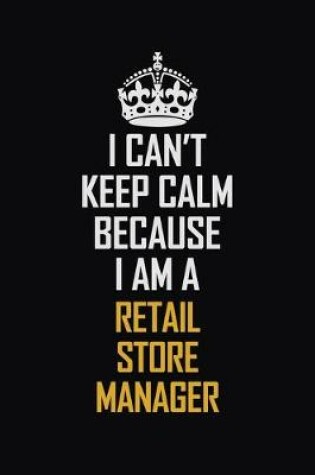 Cover of I Can't Keep Calm Because I Am A Retail Store Manager