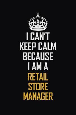 Book cover for I Can't Keep Calm Because I Am A Retail Store Manager