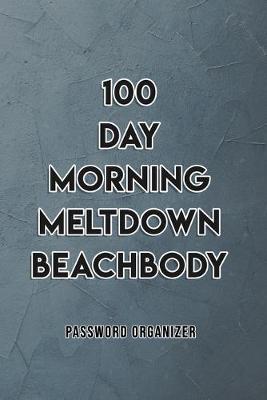 Book cover for 100 day morning meltdown beachbody Essential Internet ID Password Keeper Address Logbook Passkey Record Journal Notebook Organizer Men, Women Password Journal