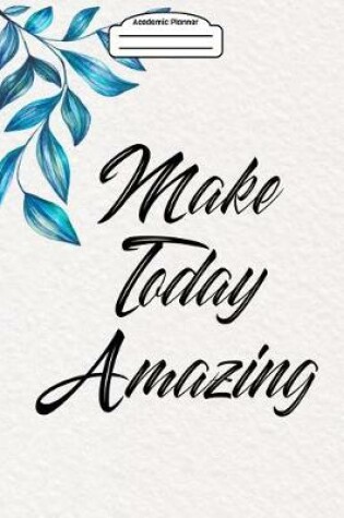 Cover of Academic Planner 2019-2020 - Make Today Amazing