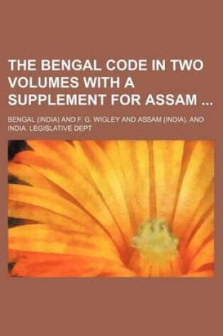 Cover of The Bengal Code in Two Volumes with a Supplement for Assam