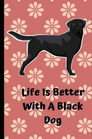 Cover of Life Is Better With A Black Dog