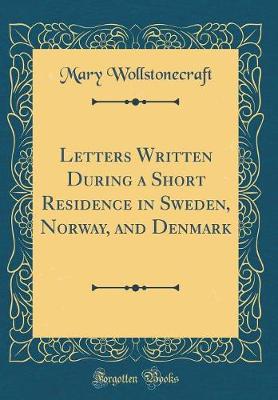 Book cover for Letters Written During a Short Residence in Sweden, Norway, and Denmark (Classic Reprint)