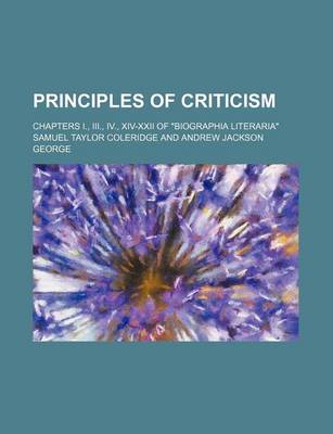 Book cover for Principles of Criticism; Chapters I., III., IV., XIV-XXII of Biographia Literaria