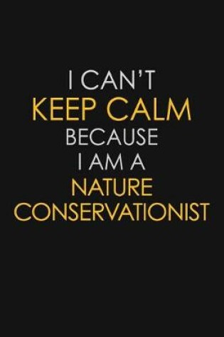 Cover of I Can't Keep Calm Because I Am A Nature Conservationist