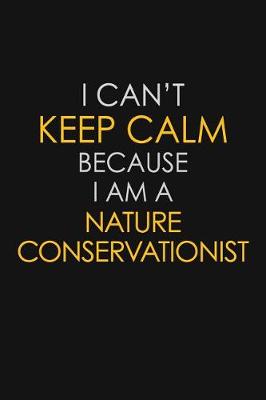 Book cover for I Can't Keep Calm Because I Am A Nature Conservationist