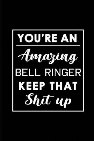 Cover of You're An Amazing Bell Ringer. Keep That Shit Up.