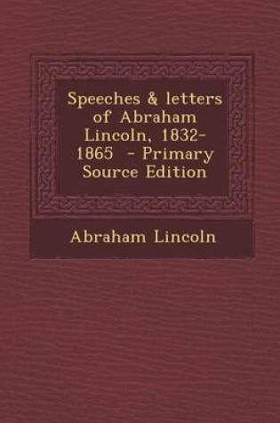 Cover of Speeches & Letters of Abraham Lincoln, 1832-1865 - Primary Source Edition