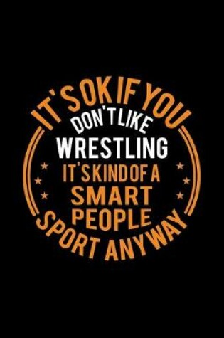 Cover of It's Okay If You Don't Like Wrestling It's Kind Of A Smart People Sport Anyway