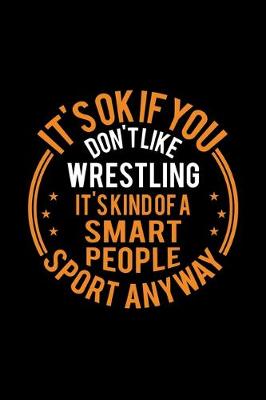 Book cover for It's Okay If You Don't Like Wrestling It's Kind Of A Smart People Sport Anyway