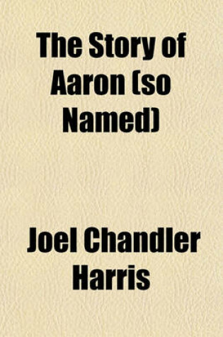 Cover of The Story of Aaron (So Named); The Son of Ben Ali Told by His Friends and Acquaintances