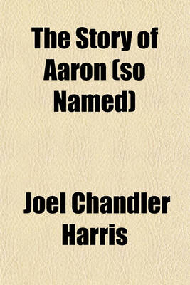 Book cover for The Story of Aaron (So Named); The Son of Ben Ali Told by His Friends and Acquaintances