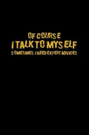 Cover of Of course I talk to myself Sometimes I need expert advices