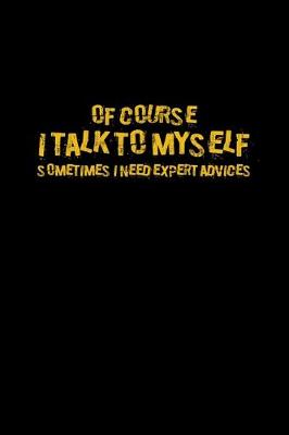 Book cover for Of course I talk to myself Sometimes I need expert advices