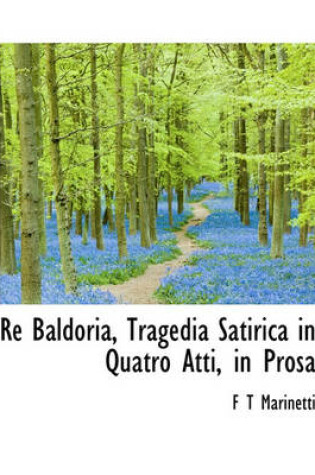 Cover of Re Baldoria, Tragedia Satirica in Quatro Atti, in Prosa