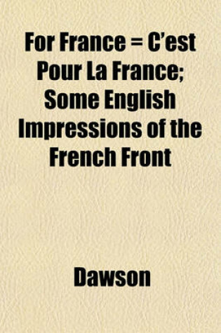 Cover of For France = C'Est Pour La France; Some English Impressions of the French Front