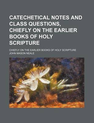 Book cover for Catechetical Notes and Class Questions, Chiefly on the Earlier Books of Holy Scripture; Chiefly on the Earlier Books of Holy Scripture