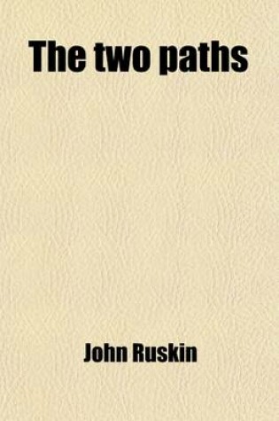 Cover of The Two Paths (Volume 7445); Being Lectures on Art, and Its Application to Decoration and Manufacture, Delivered in 1858-9