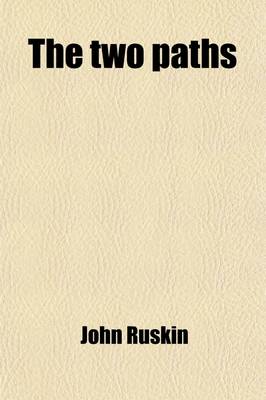 Book cover for The Two Paths (Volume 7445); Being Lectures on Art, and Its Application to Decoration and Manufacture, Delivered in 1858-9