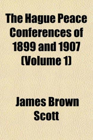 Cover of The Hague Peace Conferences of 1899 and 1907 (Volume 1)