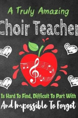 Cover of A Truly Amazing Choir teacher Is Hard To Find, Difficult To Part With And Impossible To Forget