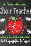 Book cover for A Truly Amazing Choir teacher Is Hard To Find, Difficult To Part With And Impossible To Forget