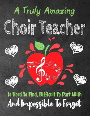 Book cover for A Truly Amazing Choir teacher Is Hard To Find, Difficult To Part With And Impossible To Forget