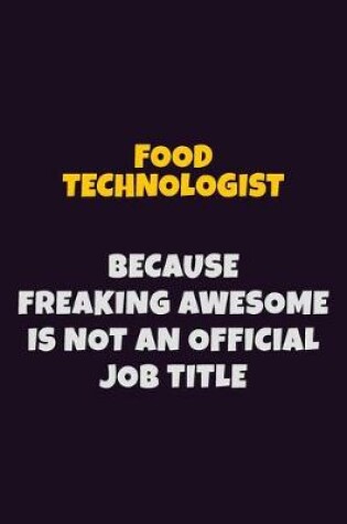 Cover of Food Technologist, Because Freaking Awesome Is Not An Official Job Title