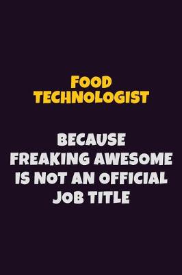 Book cover for Food Technologist, Because Freaking Awesome Is Not An Official Job Title